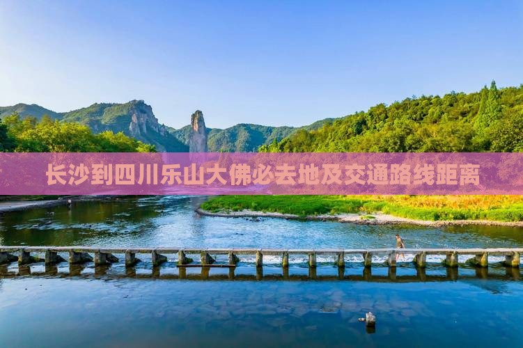 长沙到四川乐山大佛必去地及交通路线距离