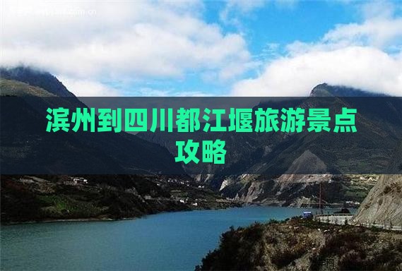 滨州到四川都江堰旅游景点攻略