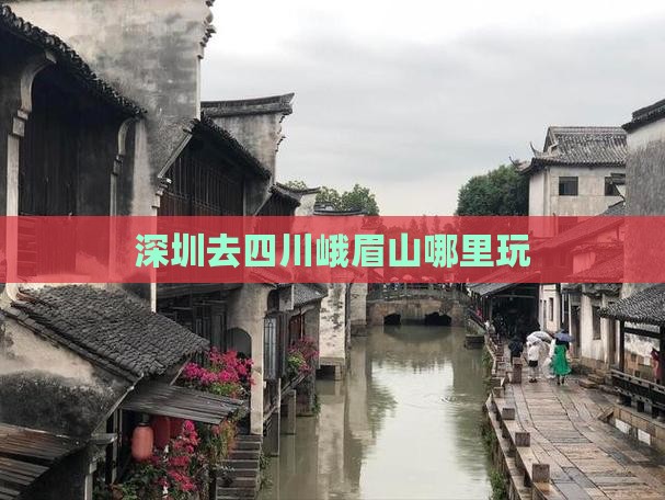 深圳去四川峨眉山哪里玩