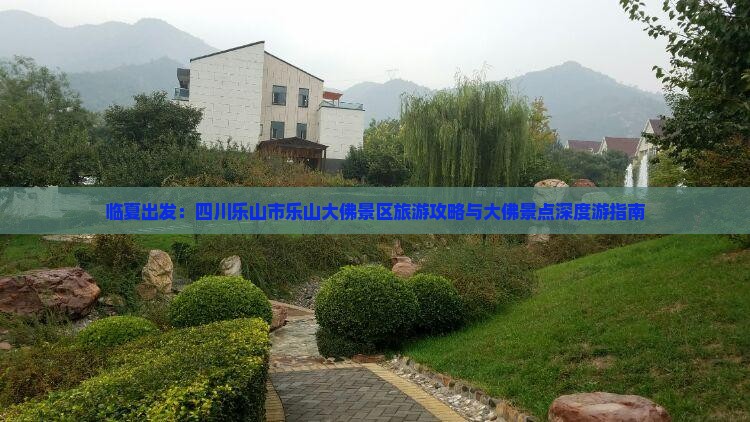 临夏出发：四川乐山市乐山大佛景区旅游攻略与大佛景点深度游指南