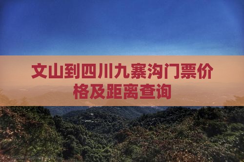 文山到四川九寨沟门票价格及距离查询