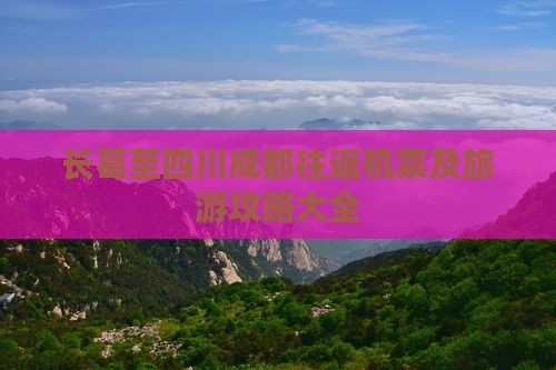 长葛至四川成都往返机票及旅游攻略大全