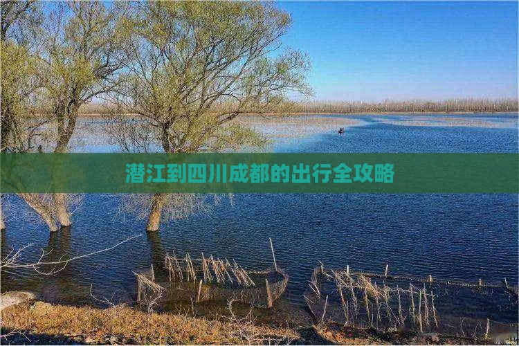 潜江到四川成都的出行全攻略