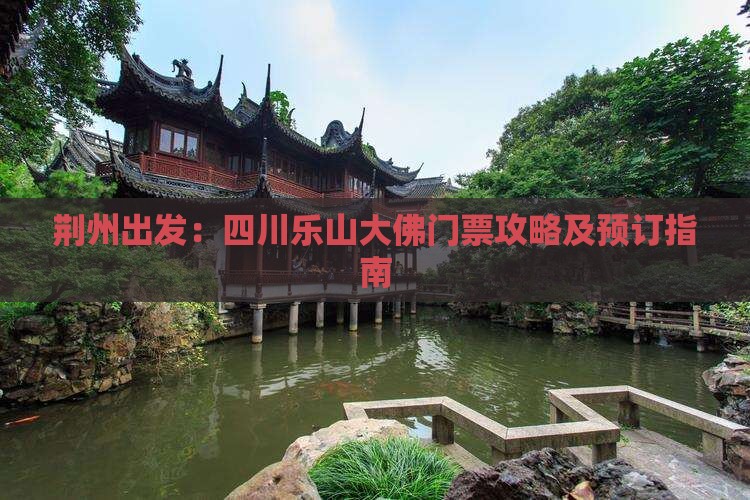 荆州出发：四川乐山大佛门票攻略及预订指南