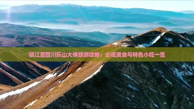 镇江至四川乐山大佛旅游攻略：必吃美食与特色小吃一览