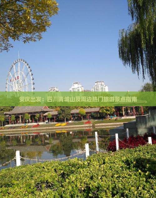 安庆出发：四川青城山及周边热门旅游景点指南