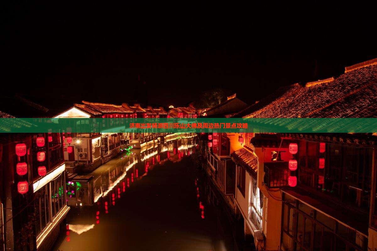 济南出发畅游四川乐山大佛及周边热门景点攻略