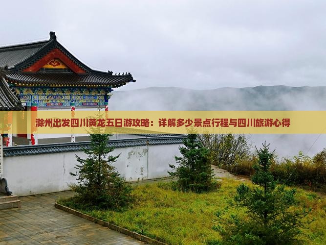 滁州出发四川黄龙五日游攻略：详解多少景点行程与四川旅游心得