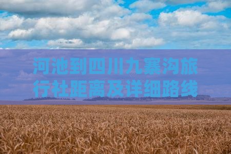 河池到四川九寨沟旅行社距离及详细路线指引