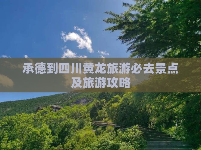 承德到四川黄龙旅游必去景点及旅游攻略