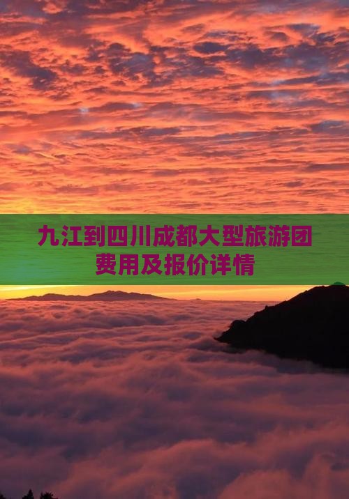 九江到四川成都大型旅游团费用及报价详情