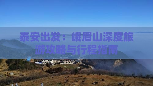 泰安出发：峨眉山深度旅游攻略与行程指南