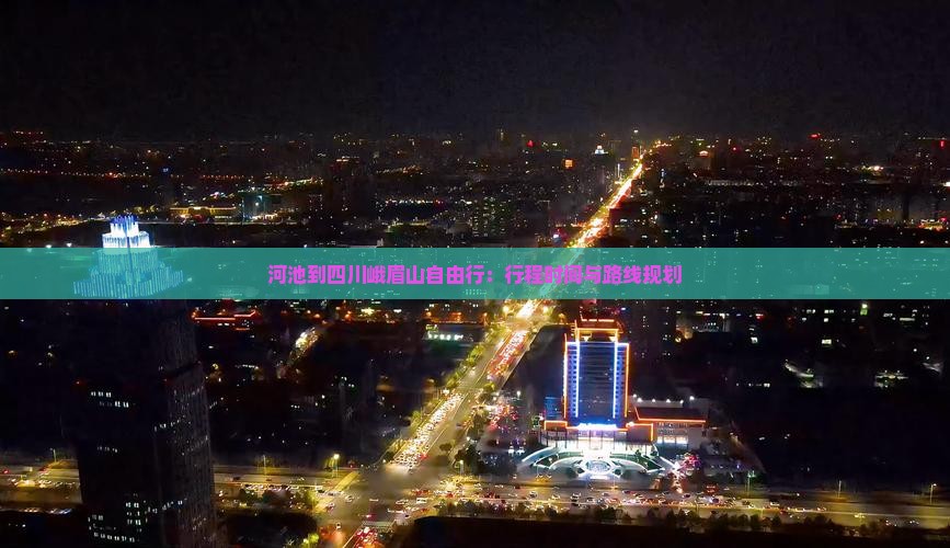 河池到四川峨眉山自由行：行程时间与路线规划