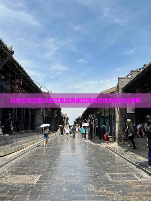 杭州出发至四川都江堰经典旅游路线及优质旅行社推荐