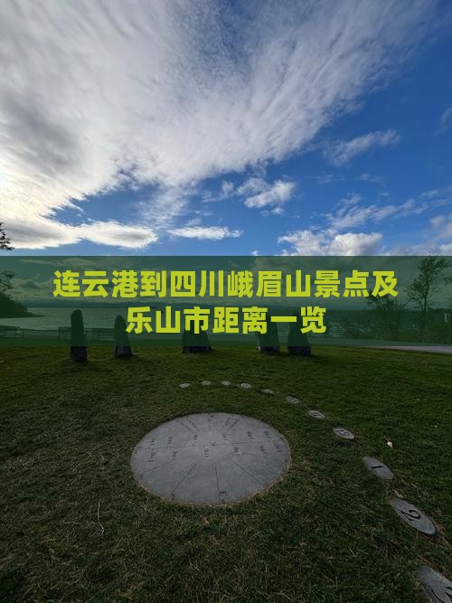 连云港到四川峨眉山景点及乐山市距离一览