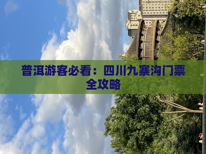 普洱游客必看：四川九寨沟门票全攻略