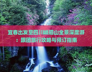 宜春出发至四川峨眉山全景深度游：跟团旅行攻略与预订指南