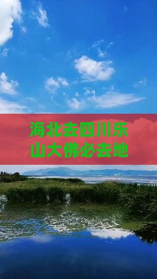 海北去四川乐山大佛必去地：精华景点一览