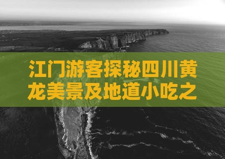 江门游客探秘四川黄龙美景及地道小吃之旅