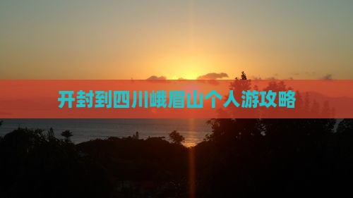 开封到四川峨眉山个人游攻略