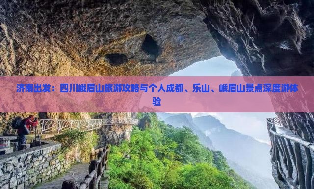 济南出发：四川峨眉山旅游攻略与个人成都、乐山、峨眉山景点深度游体验