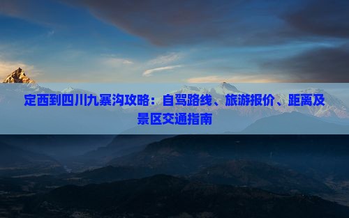 定西到四川九寨沟攻略：自驾路线、旅游报价、距离及景区交通指南