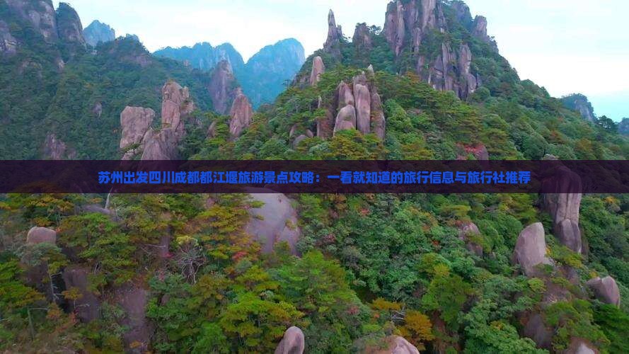 苏州出发四川成都都江堰旅游景点攻略：一看就知道的旅行信息与旅行社推荐