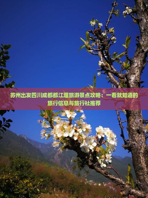 苏州出发四川成都都江堰旅游景点攻略：一看就知道的旅行信息与旅行社推荐