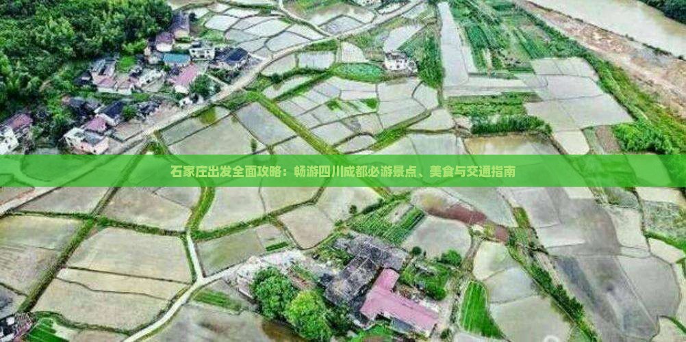 石家庄出发全面攻略：畅游四川成都必游景点、美食与交通指南
