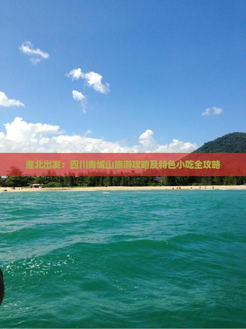 淮北出发：四川青城山旅游攻略及特色小吃全攻略