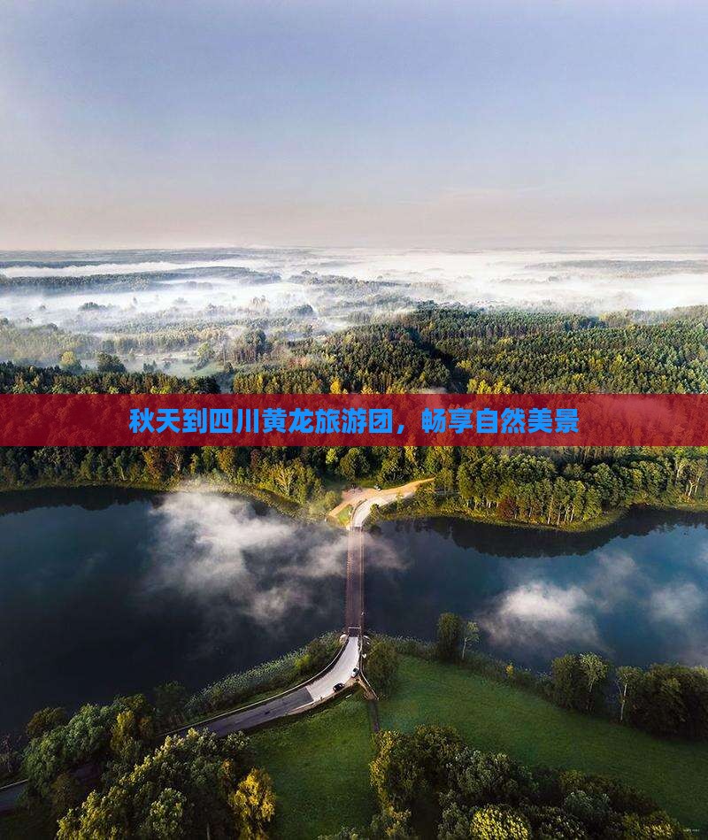 秋天到四川黄龙旅游团，畅享自然美景