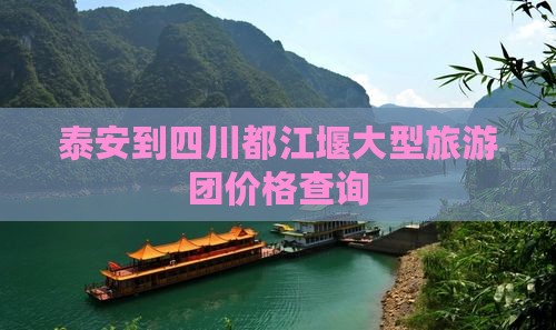泰安到四川都江堰大型旅游团价格查询