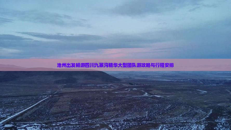 池州出发畅游四川九寨沟精华大型团队游攻略与行程安排