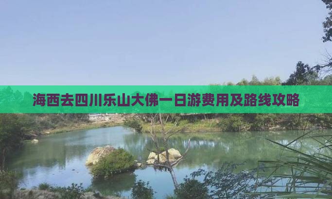 海西去四川乐山大佛一日游费用及路线攻略
