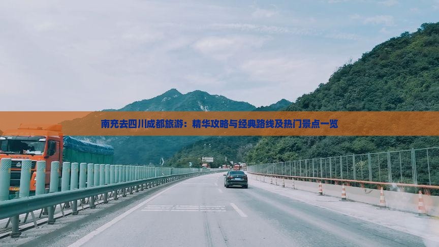南充去四川成都旅游：精华攻略与经典路线及热门景点一览