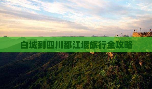 白城到四川都江堰旅行全攻略