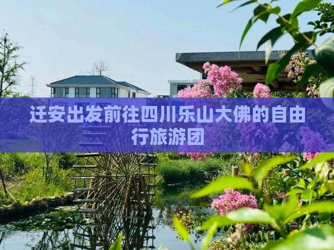迁安出发前往四川乐山大佛的自由行旅游团