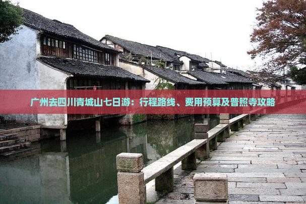 广州去四川青城山七日游：行程路线、费用预算及普照寺攻略