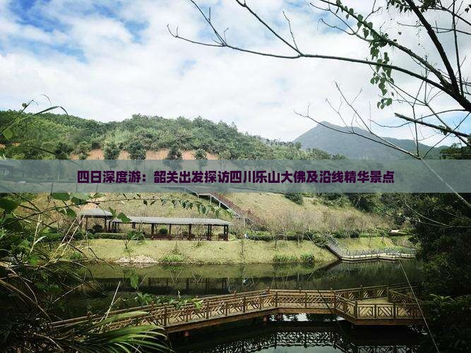 四日深度游：韶关出发探访四川乐山大佛及沿线精华景点