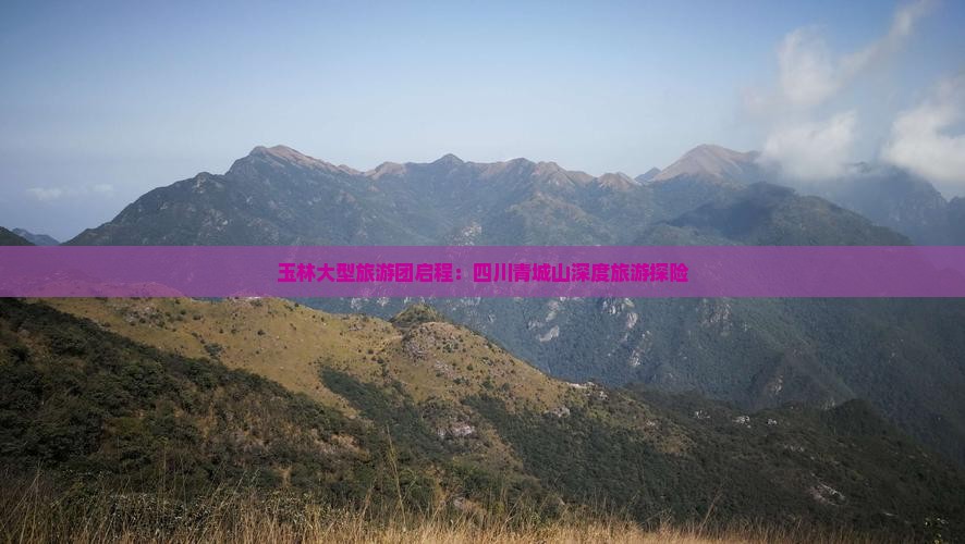 玉林大型旅游团启程：四川青城山深度旅游探险