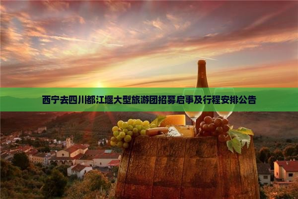 西宁去四川都江堰大型旅游团招募启事及行程安排公告