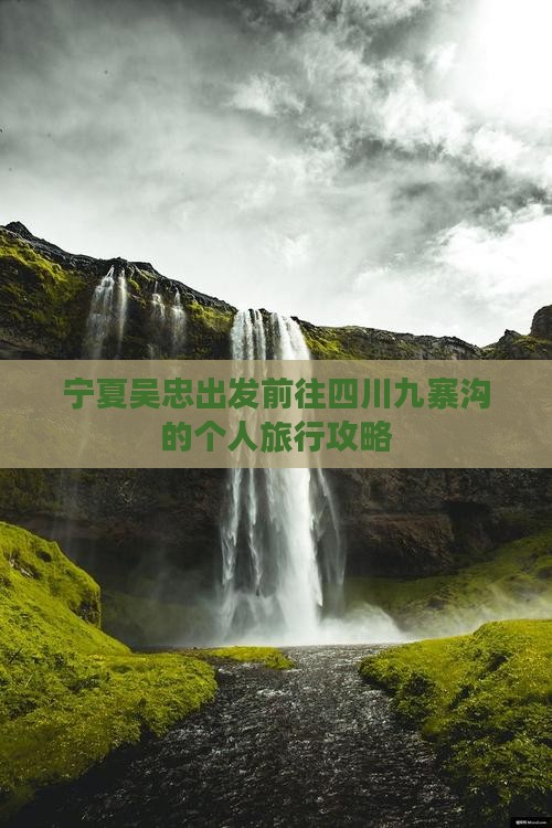 宁夏吴忠出发前往四川九寨沟的个人旅行攻略