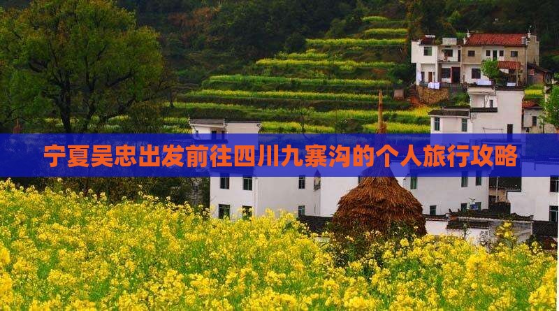 宁夏吴忠出发前往四川九寨沟的个人旅行攻略