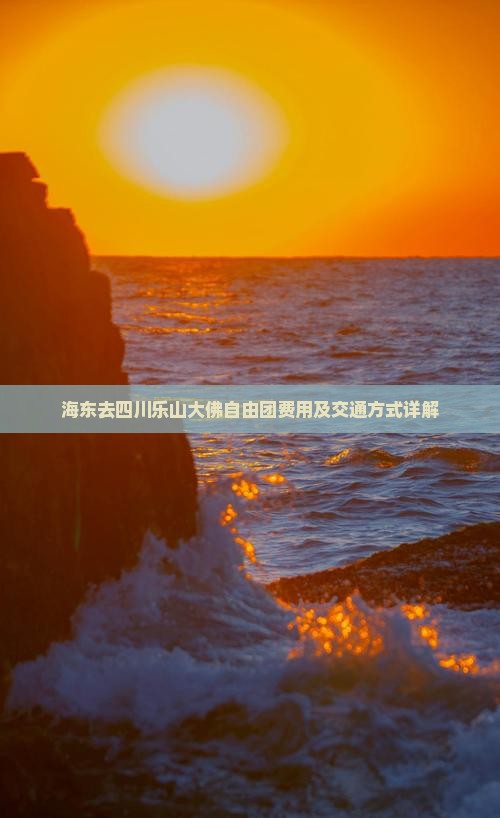 海东去四川乐山大佛自由团费用及交通方式详解