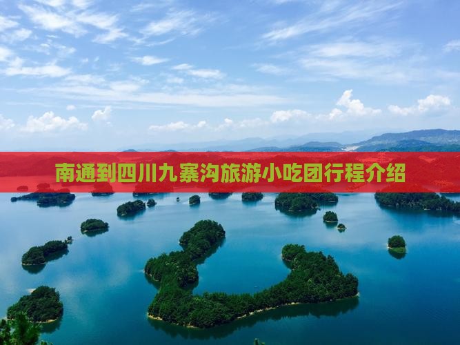 南通到四川九寨沟旅游小吃团行程介绍