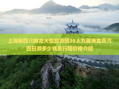 上海到四川黄龙大型旅游团25人九寨黄龙双汽四日游多少钱及行程价格介绍