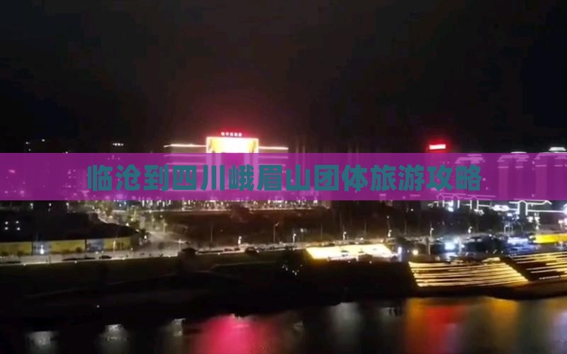 临沧到四川峨眉山团体旅游攻略