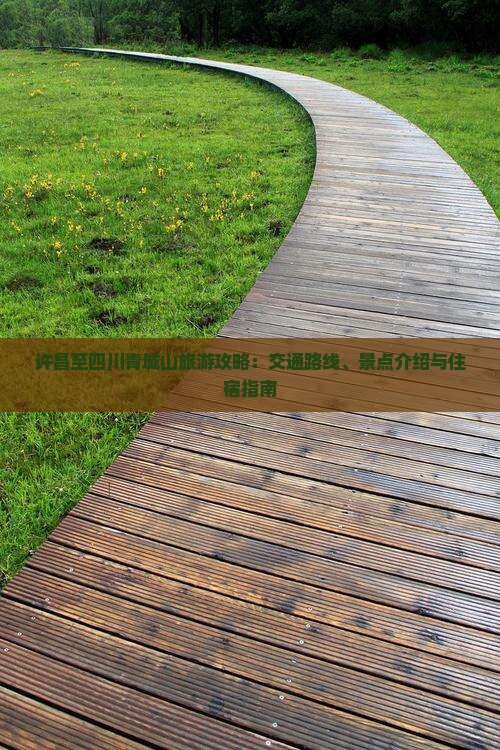 许昌至四川青城山旅游攻略：交通路线、景点介绍与住宿指南