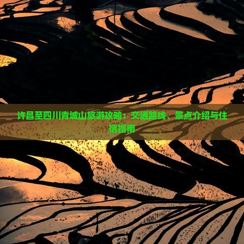 许昌至四川青城山旅游攻略：交通路线、景点介绍与住宿指南