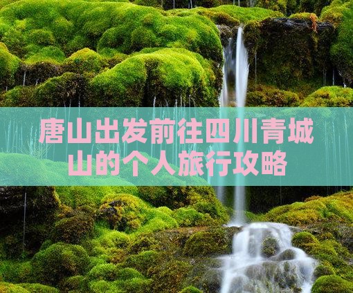 唐山出发前往四川青城山的个人旅行攻略
